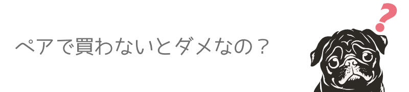 ペアで買わないとダメなの？